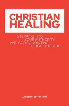 portada Christian Healing: Stepping into Your Authority and God's Anointing to Heal the Sick (en Inglés)