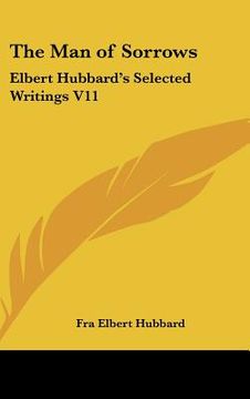 portada the man of sorrows: elbert hubbard's selected writings v11 (en Inglés)
