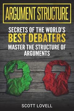 portada Argument Structure: Secrets of the World's Best Debaters - Master the Structure of Arguments (en Inglés)
