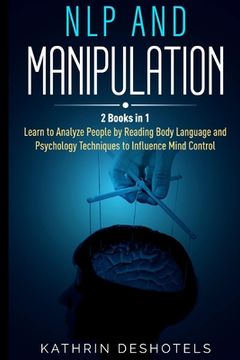 portada NLP and Manipulation: How to Analyze People with Behavioral Psychology - Master your Emotions, Analyze Body Language, Learn to Speed Read Pe (en Inglés)