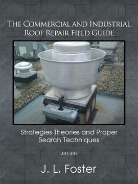 portada The Commercial and Industrial Roof Repair Field Guide: Strategies Theories and Proper Search Techniques (in English)