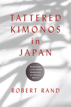 portada Tattered Kimonos in Japan: Remaking Lives From Memories of World war ii (War, Memory, and Culture)
