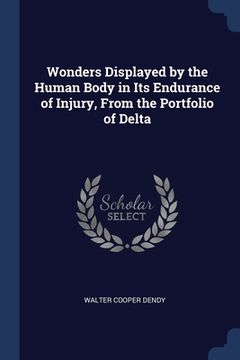 portada Wonders Displayed by the Human Body in Its Endurance of Injury, From the Portfolio of Delta (en Inglés)