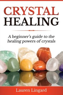 portada Crystal Healing: A Beginner's Guide to the Healing Powers of Crystals (en Inglés)