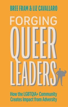 portada Forging Queer Leaders: How the Lgbtqia+ Community Creates Impact from Adversity (en Inglés)