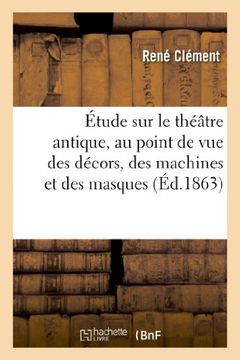 portada Etude Sur Le Theatre Antique, Au Point de Vue Des Decors, Des Machines Et Des Masques (Arts) (French Edition)