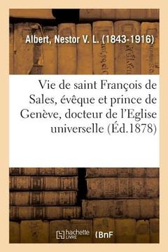 portada Vie Abrégée de Saint François de Sales, Évêque Et Prince de Genève, Docteur de l'Eglise Universelle (en Francés)