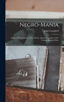 portada Negro-Mania: Being an Examination of the Falsely Assumed Equality of the Various Races of Men (en Inglés)
