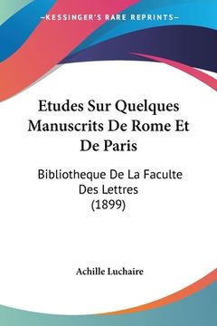 portada Etudes Sur Quelques Manuscrits De Rome Et De Paris: Bibliotheque De La Faculte Des Lettres (1899) (en Francés)