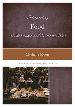 portada Interpreting Food at Museums and Historic Sites (Interpreting History) (en Inglés)
