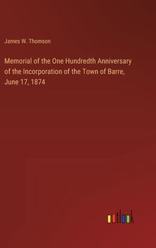 portada Memorial of the One Hundredth Anniversary of the Incorporation of the Town of Barre, June 17, 1874