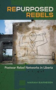 portada Repurposed Rebels: Postwar Rebel Networks in Liberia: 30 (Studies in Security and International Affairs Series) (en Inglés)