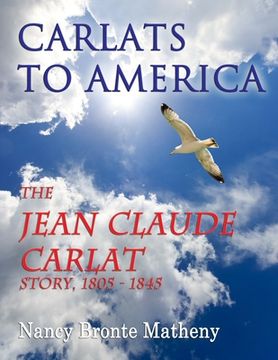 portada Carlats to America: The Jean Claude Carlat Story, 1805 - 1845 (en Inglés)