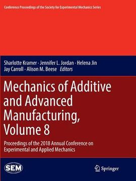 portada Mechanics of Additive and Advanced Manufacturing, Volume 8: Proceedings of the 2018 Annual Conference on Experimental and Applied Mechanics (en Inglés)