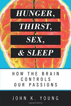 portada Hunger, Thirst, Sex, and Sleep: How the Brain Controls Our Passions