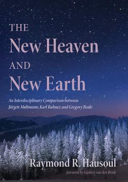 portada The new Heaven and new Earth: An Interdisciplinary Comparison Between Jurgen Moltmann, Karl Rahner, and Gregory Beale (en Inglés)