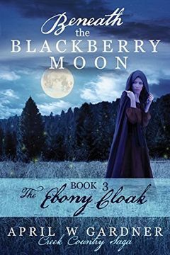 portada Beneath the Blackberry Moon Part 3: the Ebony Cloak: Volume 3 (Creek Country Saga)