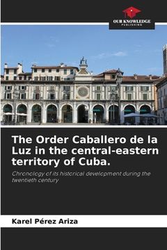 portada The Order Caballero de la Luz in the central-eastern territory of Cuba. (en Inglés)