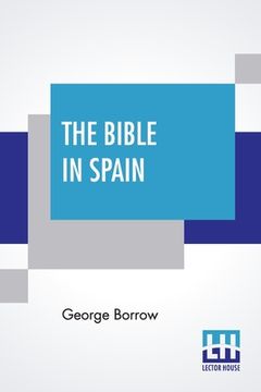 portada The Bible In Spain: Or The Journeys, Adventures, And Imprisonments Of An Englishman, In An Attempt To Circulate The Scriptures In The Peni (in English)