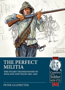 portada The Perfect Militia: The Stuart Trained Bands of England and Wales 1603-1642 (en Inglés)