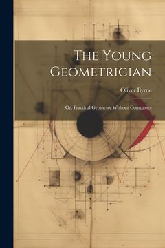 portada The Young Geometrician; Or, Practical Geometry Without Compasses (en Inglés)