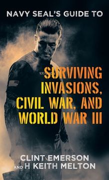 portada Navy SEAL's Guide to Surviving Invasions, Civil War, and World War III (en Inglés)