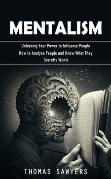 portada Mentalism: Unlocking Your Power to Influence People (How to Analyze People and Know What They Secretly Wants) (en Inglés)