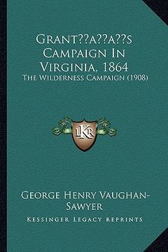 portada grantacentsa -a centss campaign in virginia, 1864: the wilderness campaign (1908) (en Inglés)
