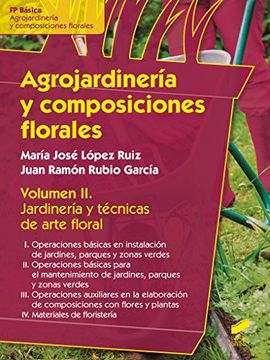 Agrojardinería y composiciones florales: Agrojardineria y composiciones florales. Vol II: 2 (Formación Profesional: Ciclos formativos)