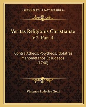 portada Veritas Religionis Christianae V7, Part 4: Contra Atheos, Polytheos, Idolatras Mahometanos Et Judaeos (1740) (en Latin)