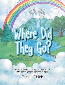 portada Where Did They Go?: A book to help children understand a little about Death, Heaven and Hell (in English)