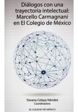 portada Dialogos Con Una Trayectoria Intelectual Marcello Carmagnani En El Colegio De Mexico