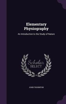 portada Elementary Physiography: An Introduction to the Study of Nature (en Inglés)