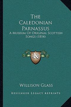 portada the caledonian parnassus: a museum of original scottish songs (1814) (en Inglés)