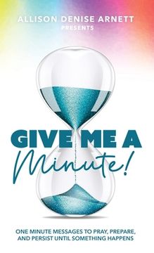 portada Give Me A Minute: One Minute Messages to Pray, Prepare, and Persist Until Something Happens (en Inglés)