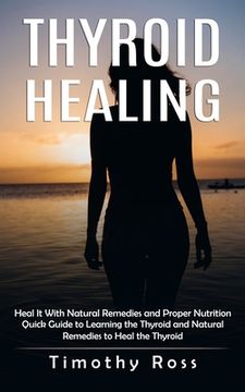 portada Thyroid Healing: Heal It With Natural Remedies and Proper Nutrition (Quick Guide to Learning the Thyroid and Natural Remedies to Heal t 