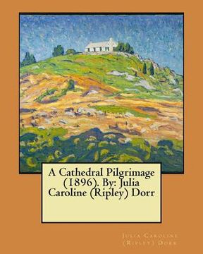 portada A Cathedral Pilgrimage (1896). By: Julia Caroline (Ripley) Dorr (en Inglés)