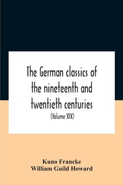 portada The German Classics Of The Nineteenth And Twentieth Centuries: Masterpieces Of German Literature (Volume Xix) (en Inglés)