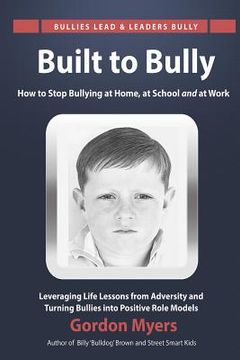portada Built to Bully: How to Stop Bullying at Home, at School and at Work (in English)