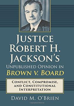 portada Justice Robert H. Jackson's Unpublished Opinion in Brown V. Board: Conflict, Compromise, and Constitutional Interpretation