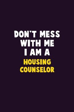 portada Don't Mess With Me, I Am A Housing Counselor: 6X9 Career Pride 120 pages Writing Notebooks (en Inglés)