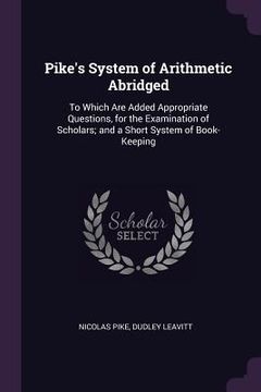 portada Pike's System of Arithmetic Abridged: To Which Are Added Appropriate Questions, for the Examination of Scholars; and a Short System of Book-Keeping (en Inglés)