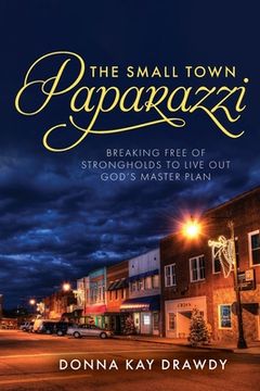 portada The Small Town Paparazzi: Breaking Free of Strongholds to Live Out God's Master Plan (en Inglés)
