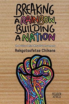 portada Breaking a Rainbow, Building a Nation: The Politics Behind #Mustfall Movements (en Inglés)