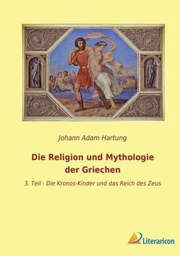 portada Die Religion und Mythologie der Griechen: 3. Teil - Die Kronos-Kinder und das Reich des Zeus (en Alemán)