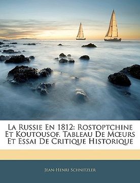 portada La Russie En 1812: Rostoptchine Et Koutousof. Tableau De Moeurs Et Essai De Critique Historique (en Francés)