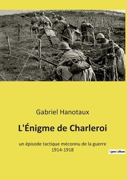 portada L'Énigme de Charleroi: un épisode tactique méconnu de la guerre 1914-1918 (en Francés)