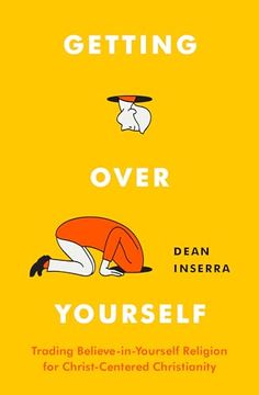 portada Getting Over Yourself: Trading Believe-In-Yourself Religion for Christ-Centered Christianity (en Inglés)