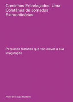 portada Caminhos Entrelaçados: Uma Coletânea de Jornadas Extraordinárias Pequenas Histórias que vão Elevar a (en Portugués)