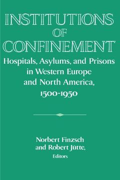 portada Institutions of Confinement: Hospitals, Asylums, and Prisons in Western Europe and North America, 1500 1950 (Publications of the German Historical Institute) (in English)